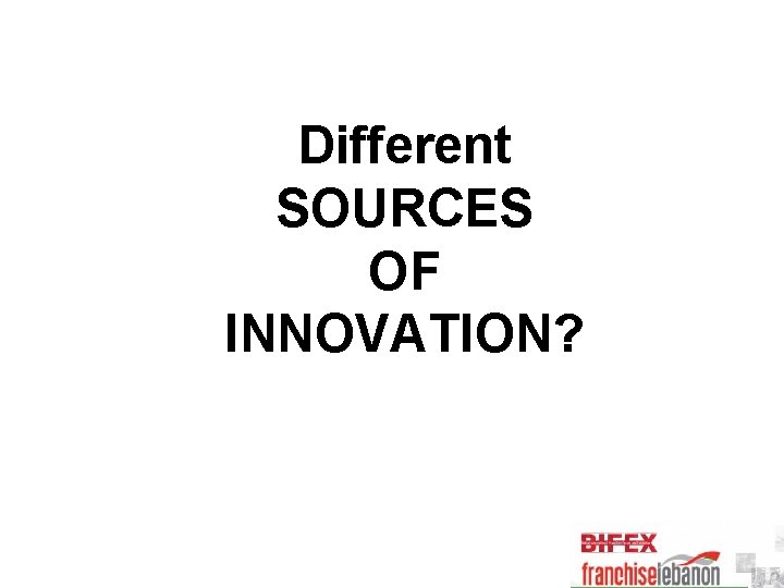 Different SOURCES OF INNOVATION? 