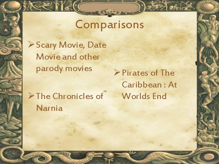 Comparisons Ø Scary Movie, Date Movie and other parody movies Ø Pirates of The