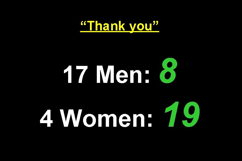 “Thank you” 17 Men: 8 4 Women: 19 