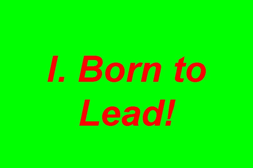 I. Born to Lead! 