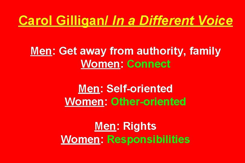 Carol Gilligan/ In a Different Voice Men: Get away from authority, family Women: Connect