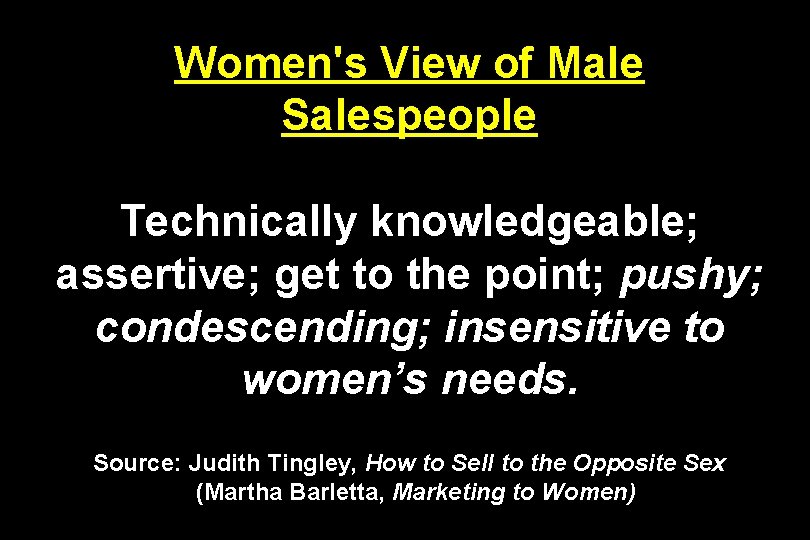 Women's View of Male Salespeople Technically knowledgeable; assertive; get to the point; pushy; condescending;