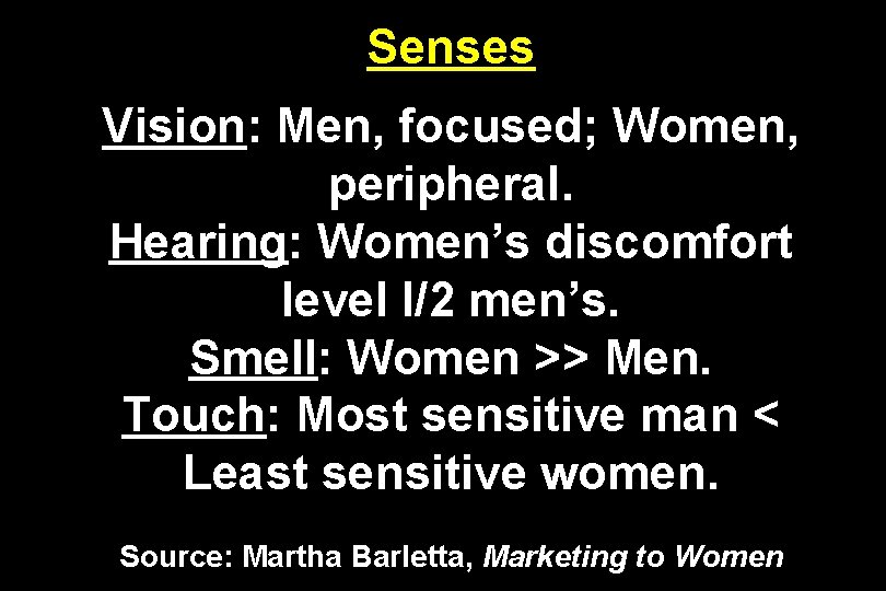 Senses Vision: Men, focused; Women, peripheral. Hearing: Women’s discomfort level I/2 men’s. Smell: Women