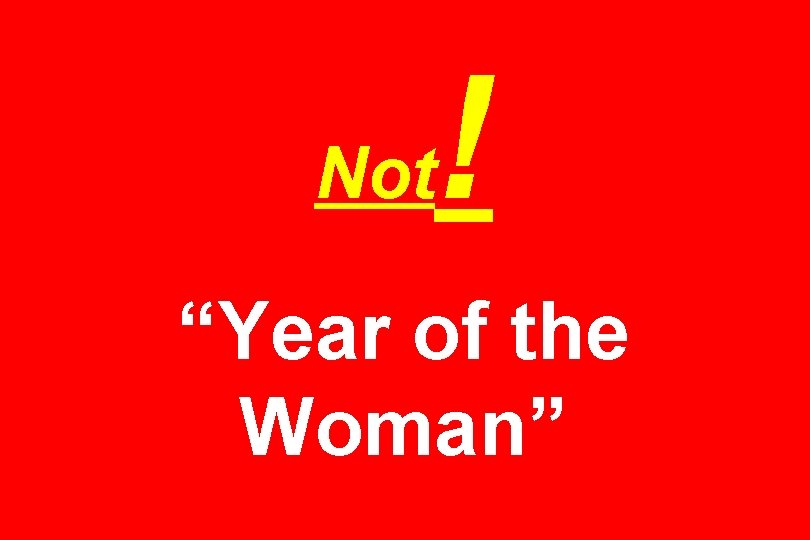 Not ! “Year of the Woman” 