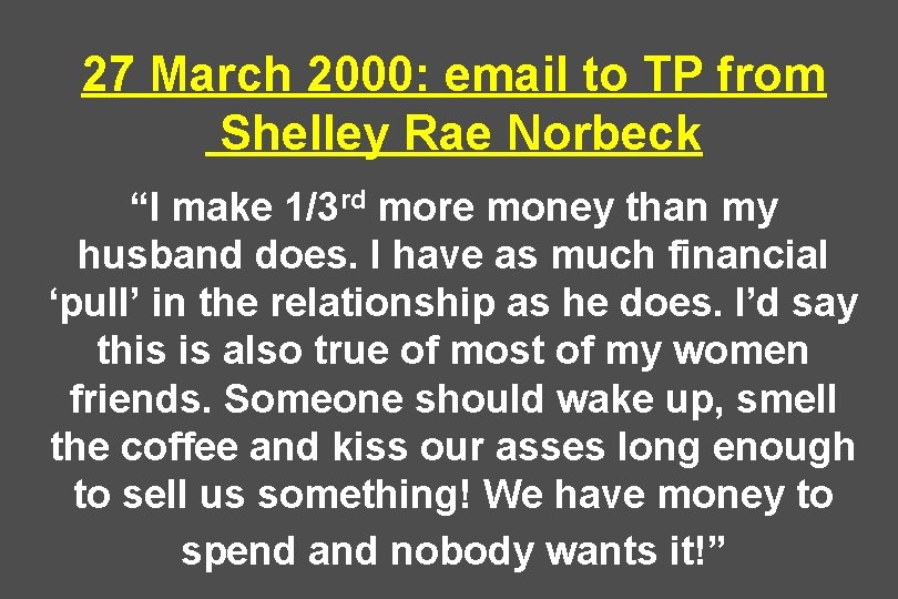 27 March 2000: email to TP from Shelley Rae Norbeck “I make 1/3 rd