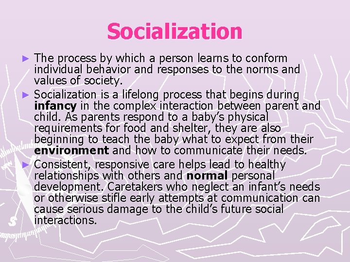 Socialization The process by which a person learns to conform individual behavior and responses