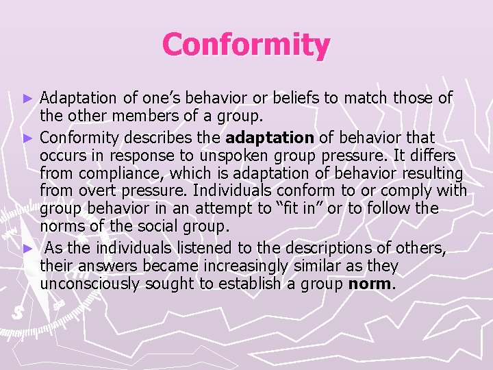 Conformity Adaptation of one’s behavior or beliefs to match those of the other members