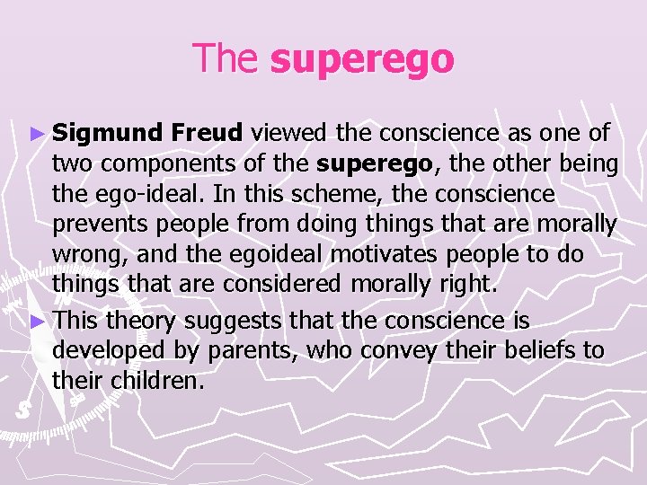 The superego ► Sigmund Freud viewed the conscience as one of two components of