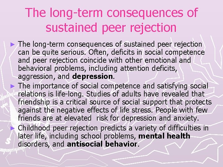 The long-term consequences of sustained peer rejection can be quite serious. Often, deficits in