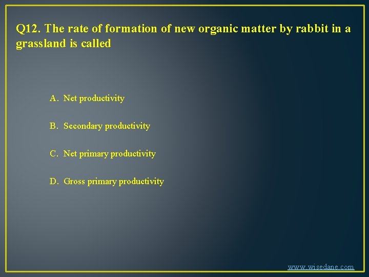 Q 12. The rate of formation of new organic matter by rabbit in a