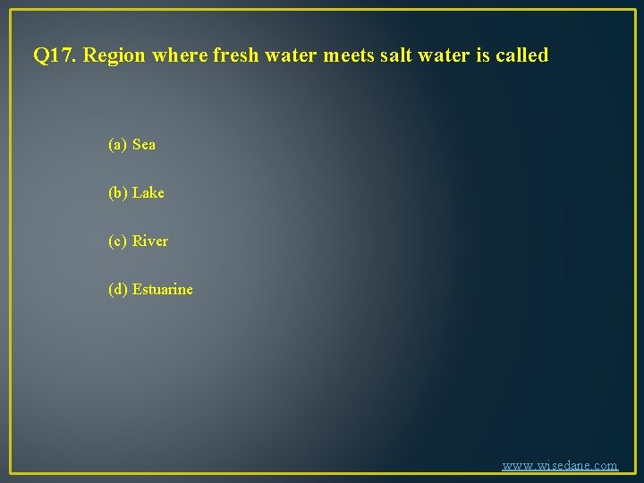 Q 17. Region where fresh water meets salt water is called (a) Sea (b)