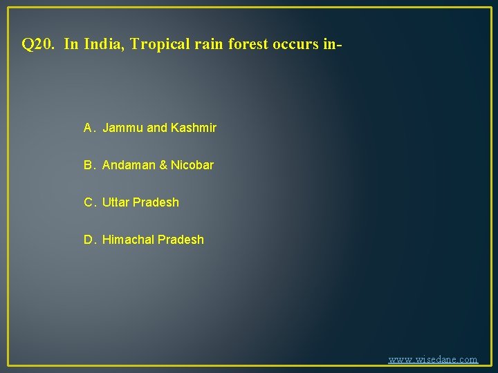 Q 20. In India, Tropical rain forest occurs in- A. Jammu and Kashmir B.