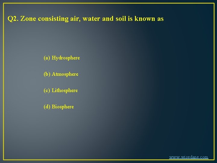 Q 2. Zone consisting air, water and soil is known as (a) Hydrosphere (b)