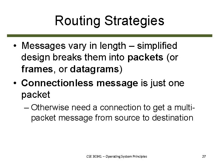Routing Strategies • Messages vary in length – simplified design breaks them into packets