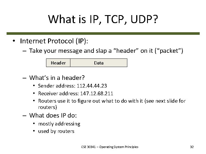 What is IP, TCP, UDP? • Internet Protocol (IP): – Take your message and