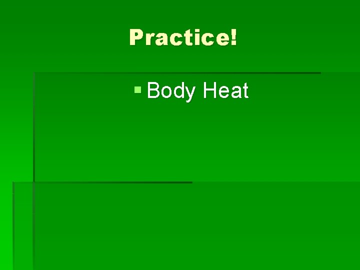 Practice! § Body Heat 
