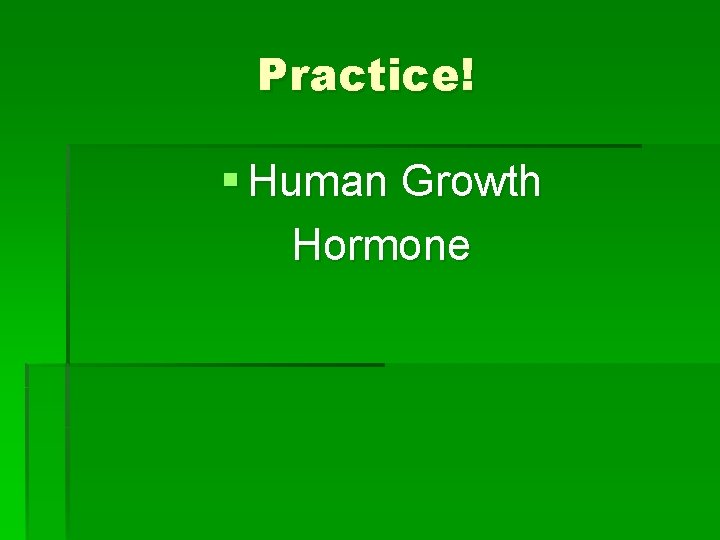 Practice! § Human Growth Hormone 