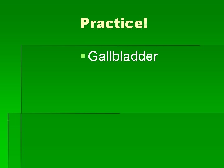 Practice! § Gallbladder 