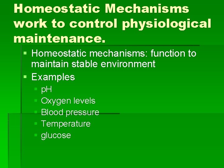 Homeostatic Mechanisms work to control physiological maintenance. § Homeostatic mechanisms: function to maintain stable