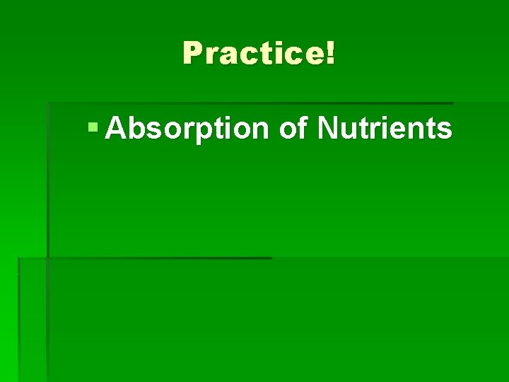Practice! § Absorption of Nutrients 