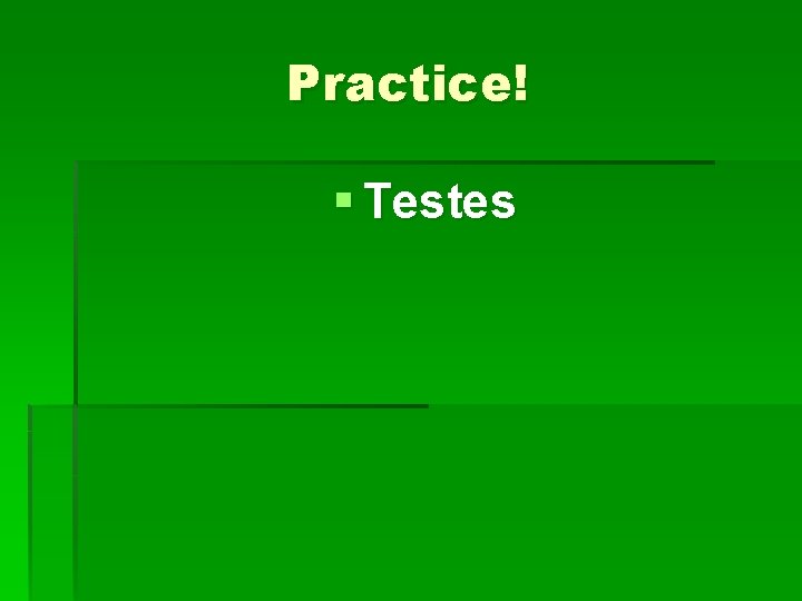 Practice! § Testes 