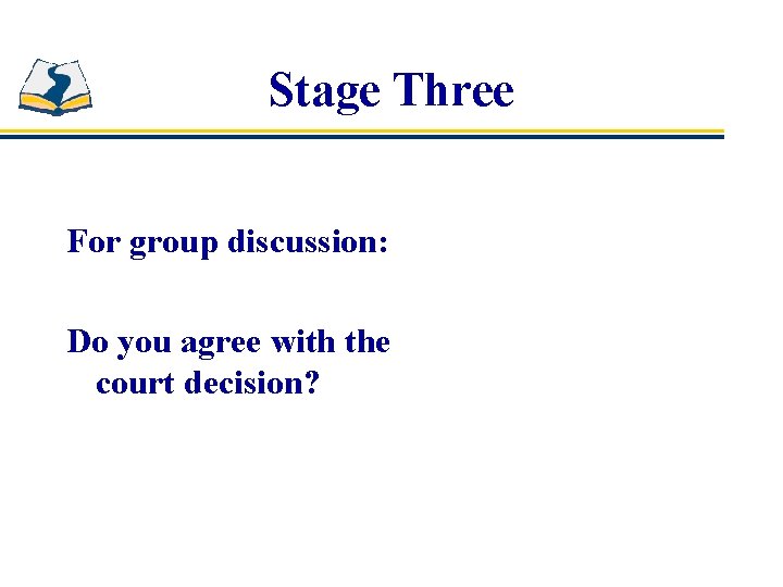 Stage Three For group discussion: Do you agree with the court decision? 