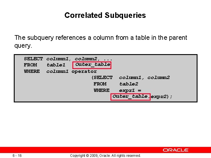 Correlated Subqueries The subquery references a column from a table in the parent query.