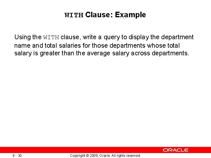 WITH Clause: Example Using the WITH clause, write a query to display the department