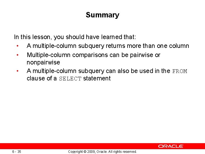 Summary In this lesson, you should have learned that: • A multiple-column subquery returns