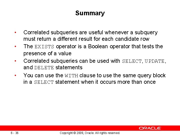 Summary • • 6 - 36 Correlated subqueries are useful whenever a subquery must