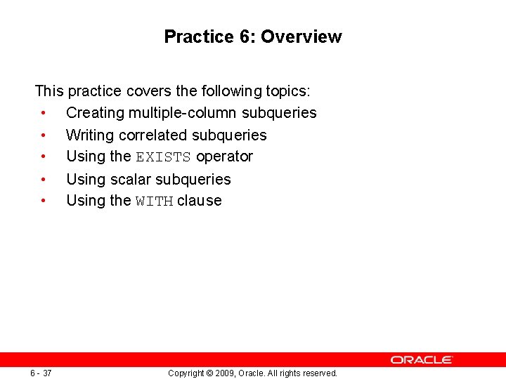 Practice 6: Overview This practice covers the following topics: • Creating multiple-column subqueries •