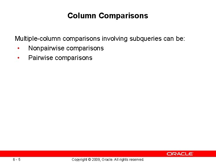 Column Comparisons Multiple-column comparisons involving subqueries can be: • Nonpairwise comparisons • Pairwise comparisons