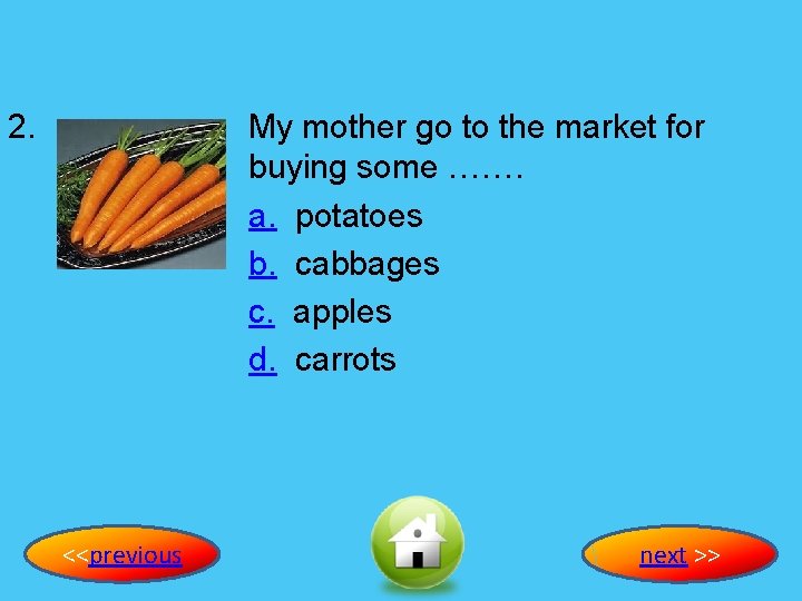 2. My mother go to the market for buying some ……. a. potatoes b.