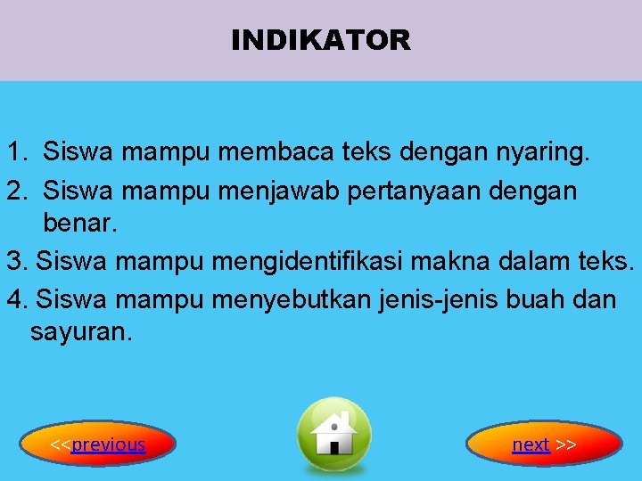 INDIKATOR 1. Siswa mampu membaca teks dengan nyaring. 2. Siswa mampu menjawab pertanyaan dengan