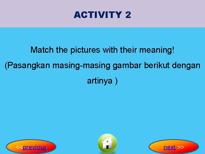 ACTIVITY 2 Match the pictures with their meaning! (Pasangkan masing-masing gambar berikut dengan artinya