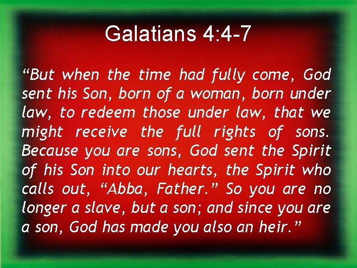 Galatians 4: 4 -7 “But when the time had fully come, God sent his
