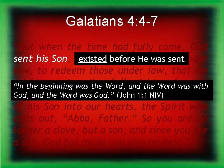 Galatians 4: 4 -7 “But when the time had fully come, God existed He