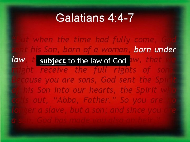 Galatians 4: 4 -7 “But when the time had fully come, God sent his