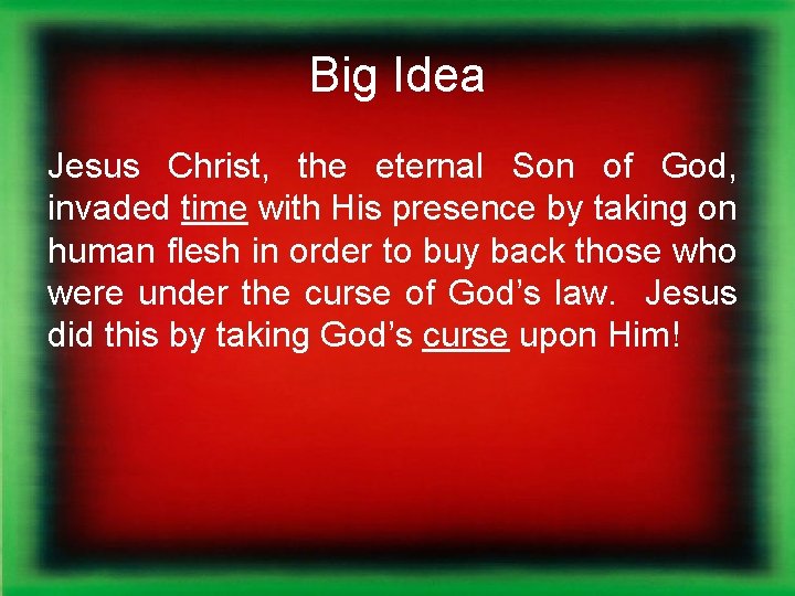 Big Idea Jesus Christ, the eternal Son of God, invaded time with His presence