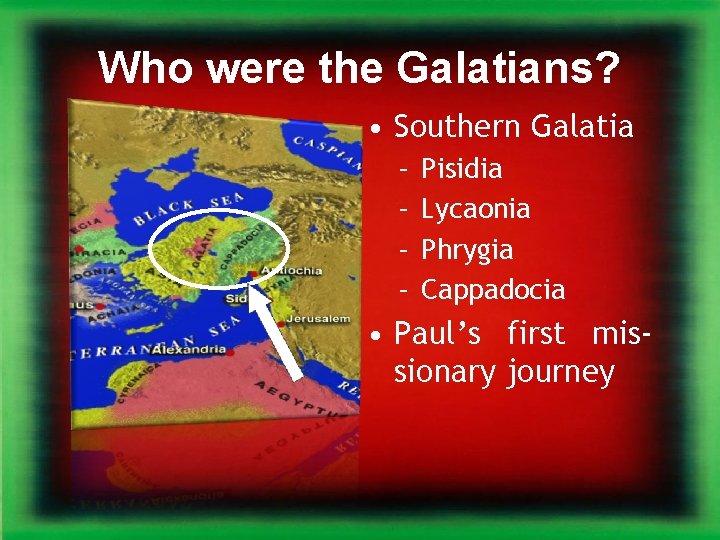 Who were the Galatians? • Southern Galatia – – Pisidia Lycaonia Phrygia Cappadocia •