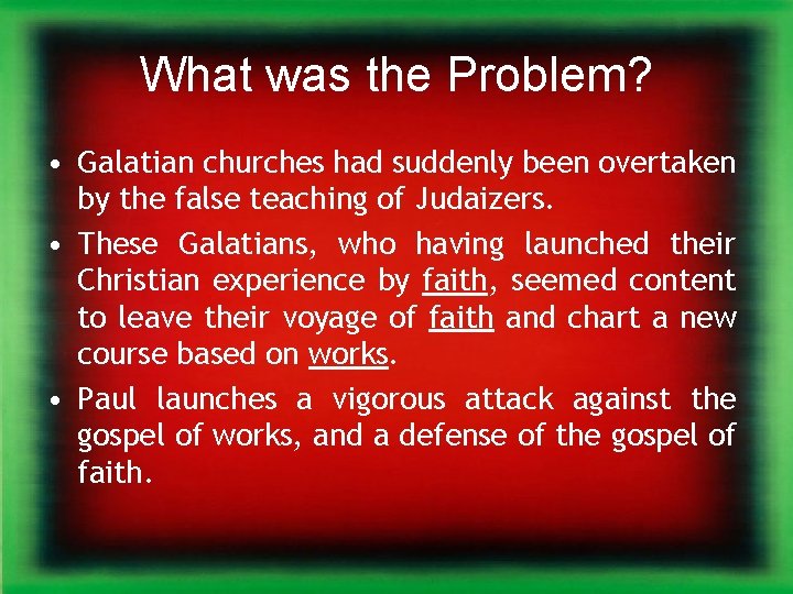 What was the Problem? • Galatian churches had suddenly been overtaken by the false