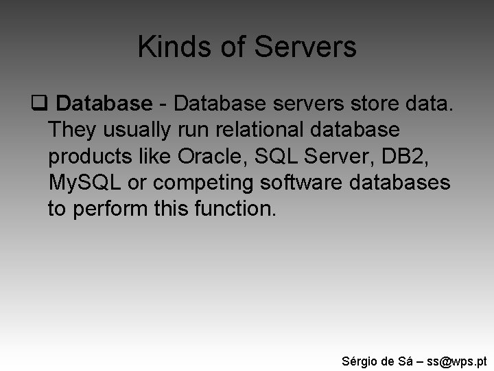 Kinds of Servers q Database - Database servers store data. They usually run relational