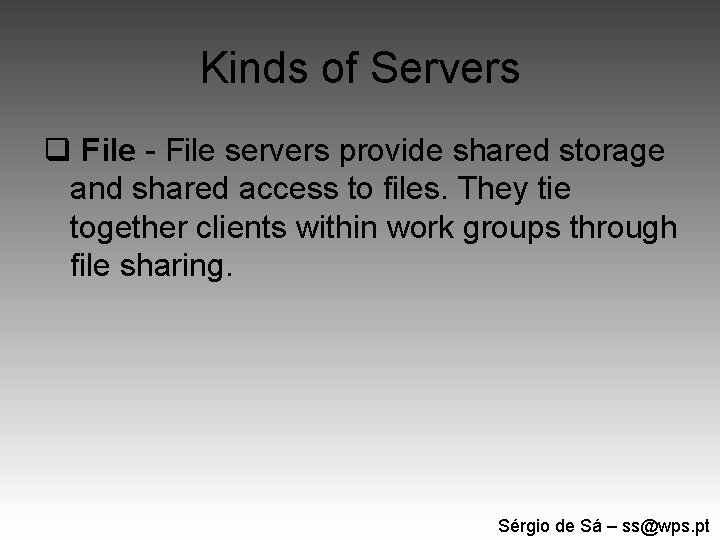 Kinds of Servers q File - File servers provide shared storage and shared access