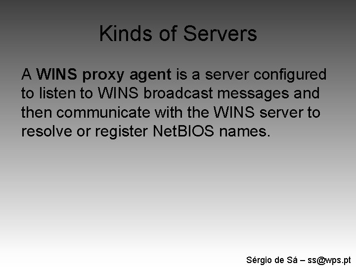 Kinds of Servers A WINS proxy agent is a server configured to listen to