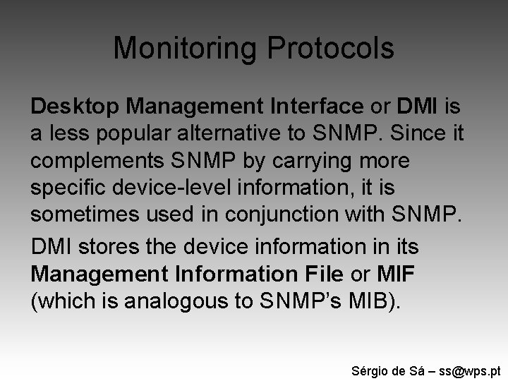 Monitoring Protocols Desktop Management Interface or DMI is a less popular alternative to SNMP.