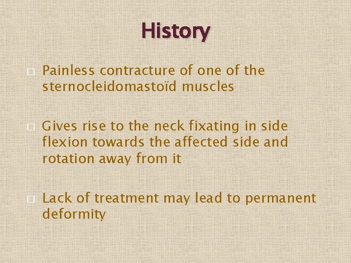 History � � � Painless contracture of one of the sternocleidomastoïd muscles Gives rise