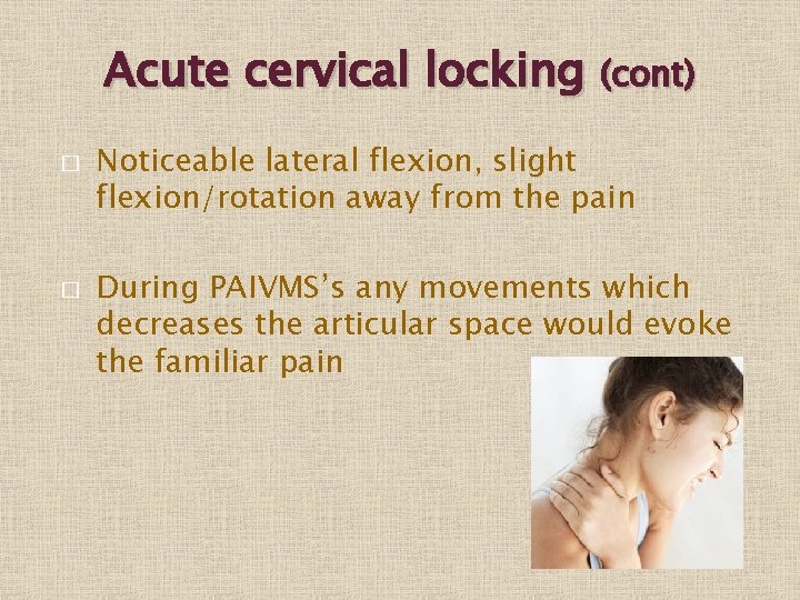 Acute cervical locking (cont) � � Noticeable lateral flexion, slight flexion/rotation away from the