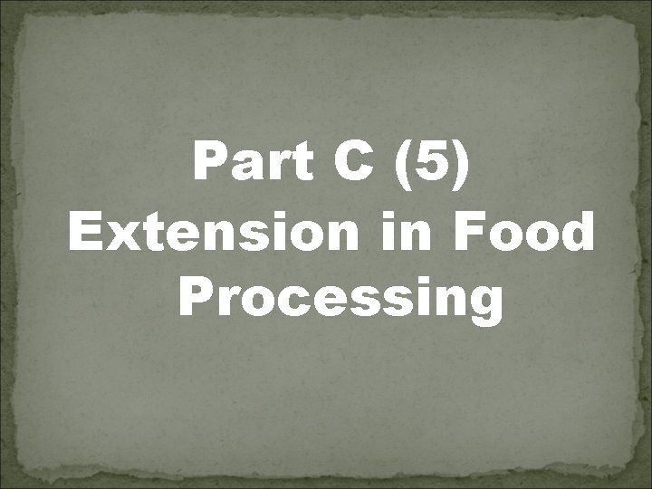 Part C (5) Extension in Food Processing 
