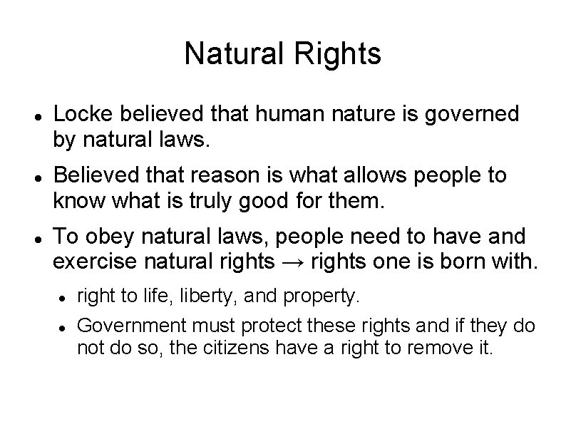 Natural Rights Locke believed that human nature is governed by natural laws. Believed that