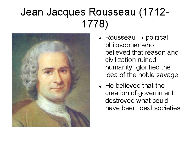 Jean Jacques Rousseau (17121778) Rousseau → political philosopher who believed that reason and civilization